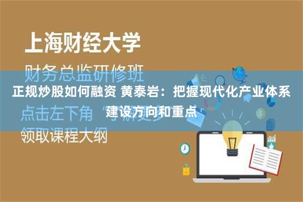 正规炒股如何融资 黄泰岩：把握现代化产业体系建设方向和重点