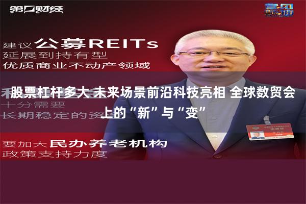 股票杠杆多大 未来场景前沿科技亮相 全球数贸会上的“新”与“变”