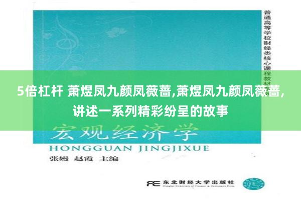 5倍杠杆 萧煜凤九颜凤薇蔷,萧煜凤九颜凤薇蔷,讲述一系列精彩纷呈的故事