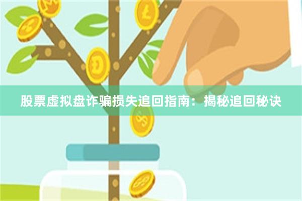 股票虚拟盘诈骗损失追回指南：揭秘追回秘诀