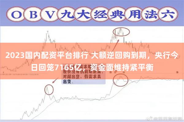 2023国内配资平台排行 大额逆回购到期，央行今日回笼7165亿，资金面维持紧平衡