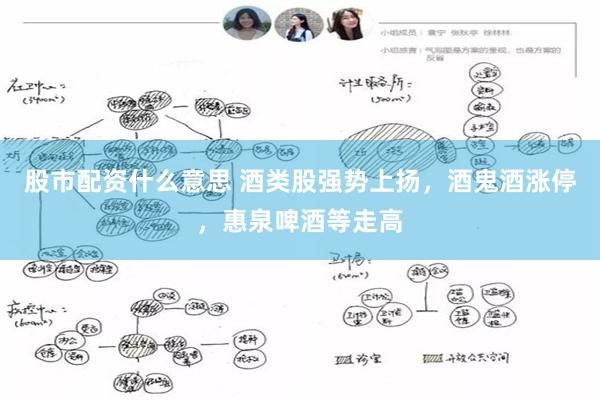 股市配资什么意思 酒类股强势上扬，酒鬼酒涨停，惠泉啤酒等走高
