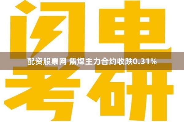 配资股票网 焦煤主力合约收跌0.31%